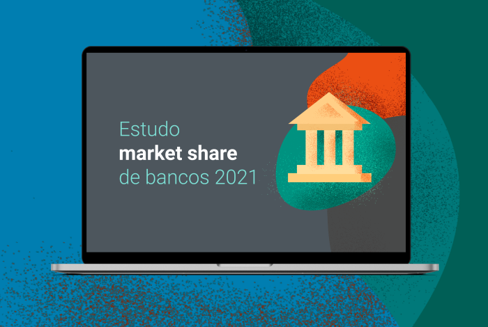 Estudo market share de bancos 2021 - como a descentralização e a digitalização impactam bancos tradicionais